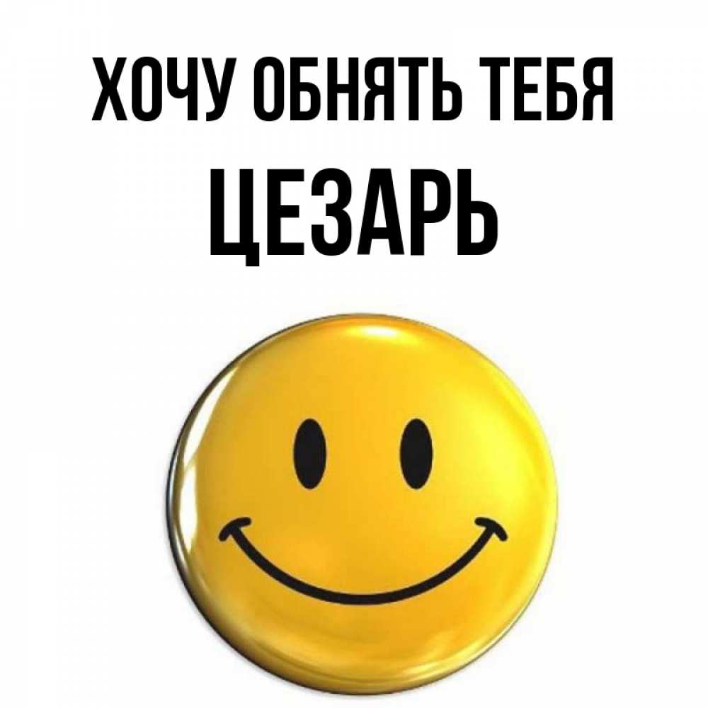 Открытка на каждый день с именем, Цезарь Хочу обнять тебя открытки которые можно подписывать онлайн по своему усмотрению бесплатно Прикольная открытка с пожеланием онлайн скачать бесплатно 