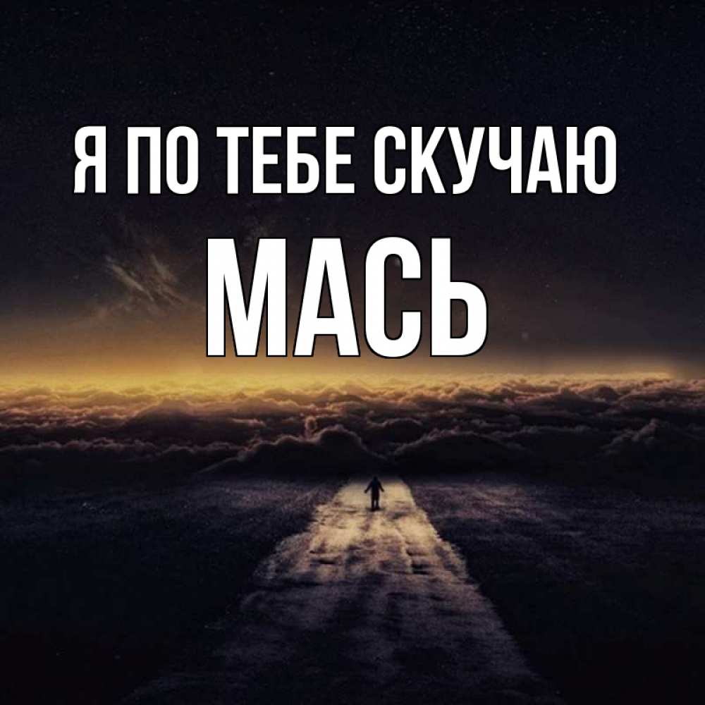 Открытка на каждый день с именем, Мась Я по тебе скучаю идем Прикольная открытка с пожеланием онлайн скачать бесплатно 