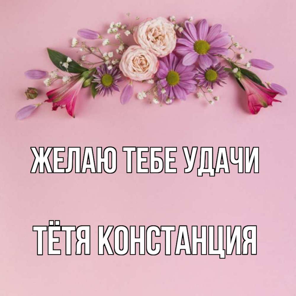 Открытка на каждый день с именем, Тётя-Констанция Желаю тебе удачи розовый фон Прикольная открытка с пожеланием онлайн скачать бесплатно 