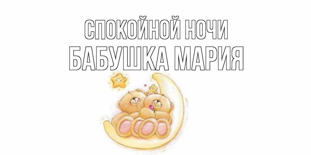 Открытка на каждый день с именем, Бабушка-Мария Спокойной ночи мишки, месяц Прикольная открытка с пожеланием онлайн скачать бесплатно 