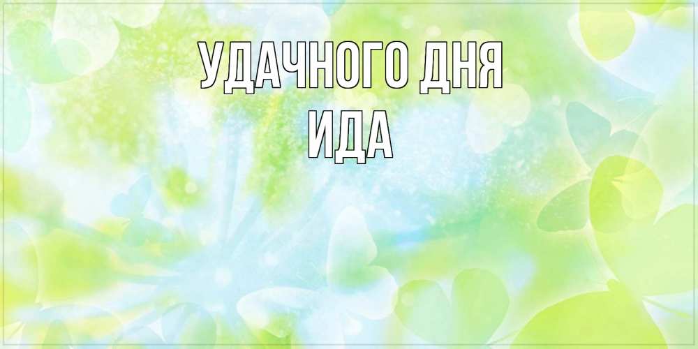 Открытка на каждый день с именем, Ида Удачного дня абстрактная картинка с пожеланием прекрасного летнего дня Прикольная открытка с пожеланием онлайн скачать бесплатно 