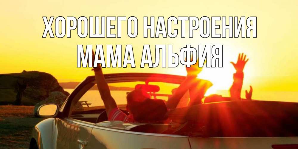 Открытка на каждый день с именем, Мама-Альфия Хорошего настроения фото счастливые люди в хорошем настроении Прикольная открытка с пожеланием онлайн скачать бесплатно 