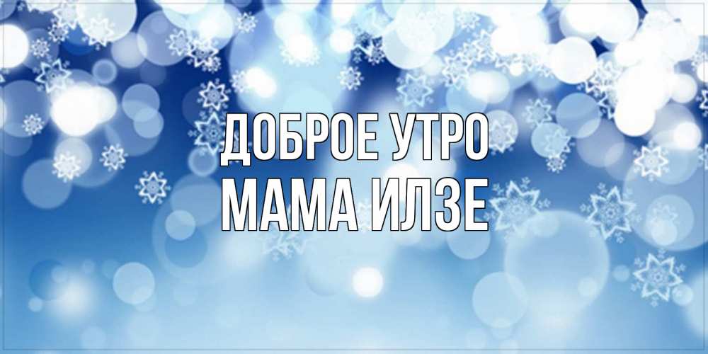 Открытка на каждый день с именем, Мама-Илзе Доброе утро супер открытка Прикольная открытка с пожеланием онлайн скачать бесплатно 