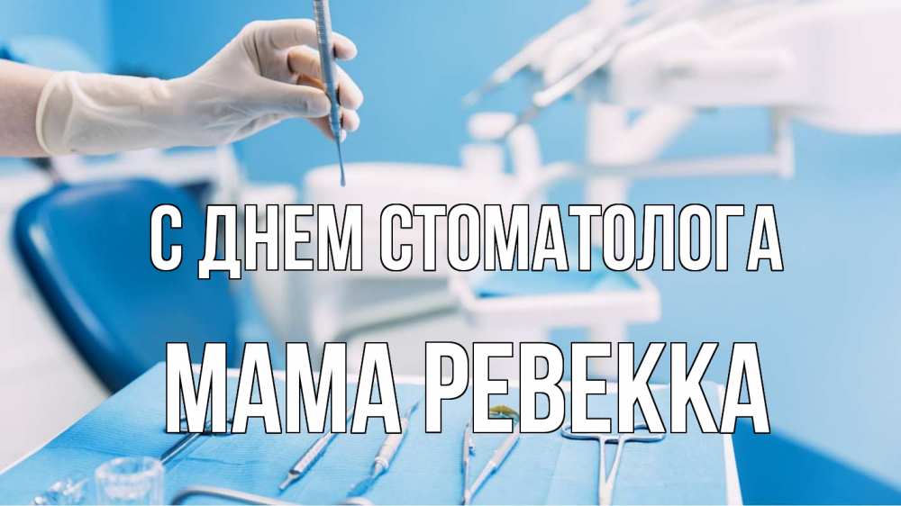 Открытка на каждый день с именем, Мама-Ревекка С днем стоматолога с днем стоматолога  1 Прикольная открытка с пожеланием онлайн скачать бесплатно 