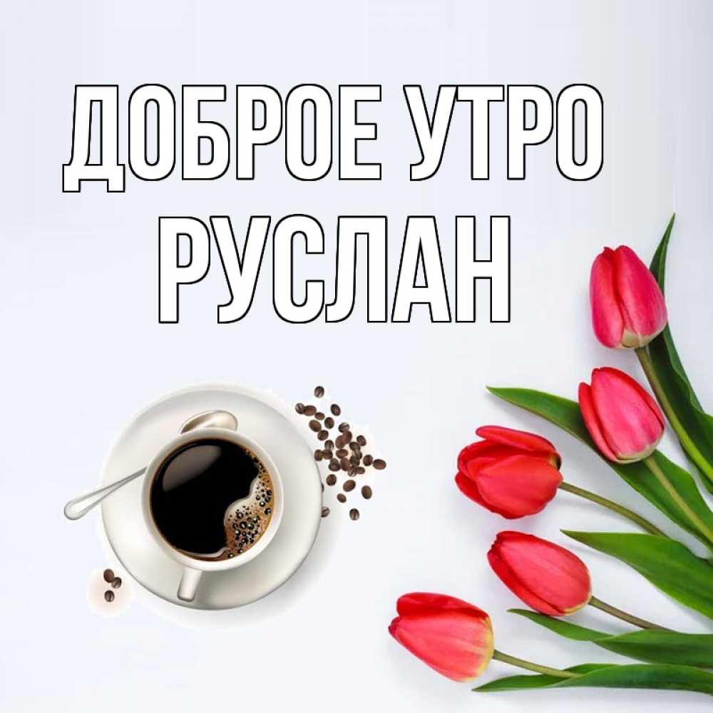 Открытка на каждый день с именем, Руслан Доброе утро красное блюдце Прикольная открытка с пожеланием онлайн скачать бесплатно 