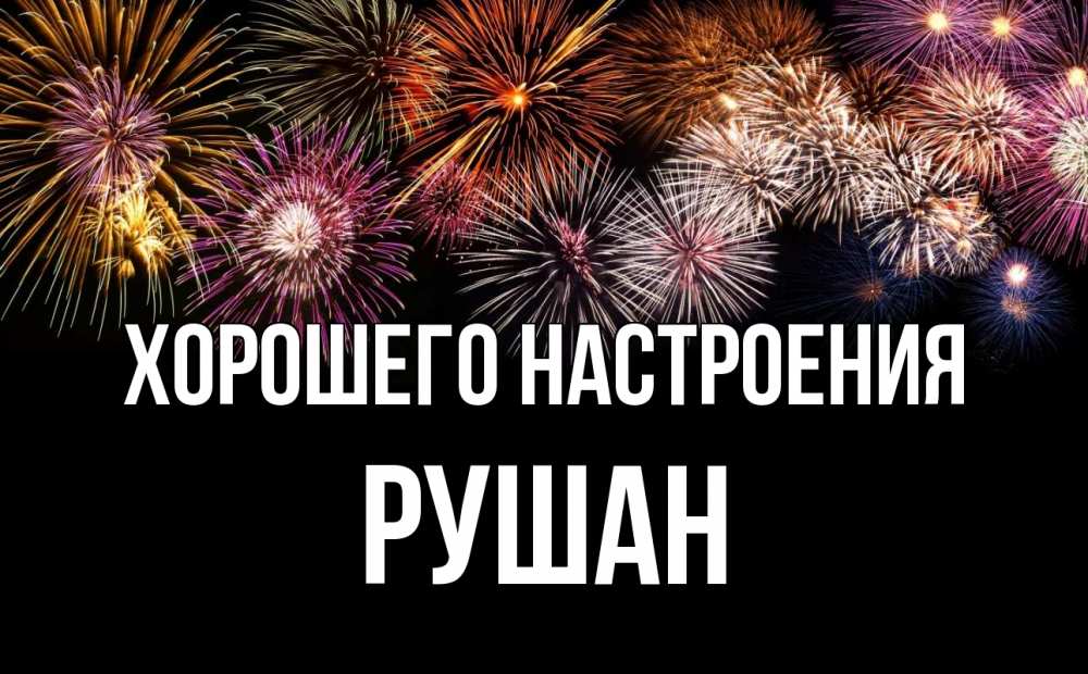Открытка на каждый день с именем, Рушан Хорошего настроения Фейрверг 1 Прикольная открытка с пожеланием онлайн скачать бесплатно 