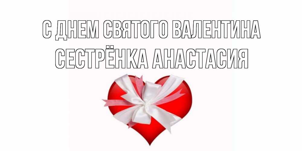 Открытка на каждый день с именем, Сестрёнка-Анастасия С днем Святого Валентина сердечко на 14 февраля  для моей девушки подписать именем Прикольная открытка с пожеланием онлайн скачать бесплатно 