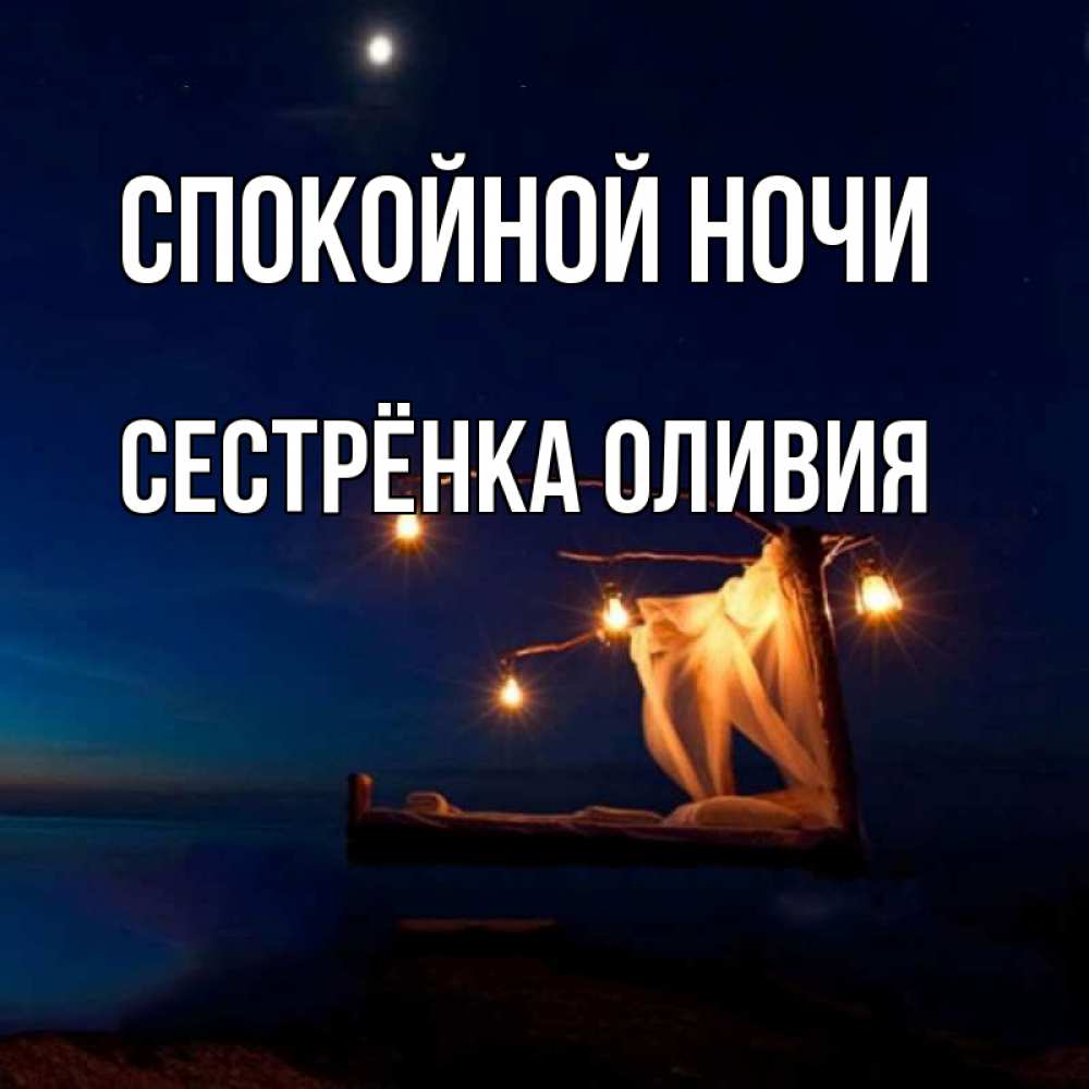 Открытка на каждый день с именем, Сестрёнка-Оливия Спокойной ночи милый мой Прикольная открытка с пожеланием онлайн скачать бесплатно 