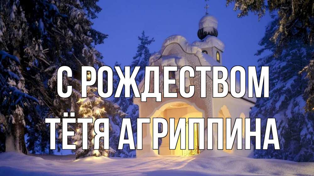 Открытка на каждый день с именем, Тётя-Агриппина С рождеством часовня Прикольная открытка с пожеланием онлайн скачать бесплатно 