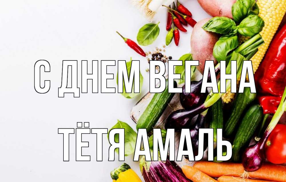 Открытка на каждый день с именем, Тётя-Амаль С днем вегана день вегана Прикольная открытка с пожеланием онлайн скачать бесплатно 
