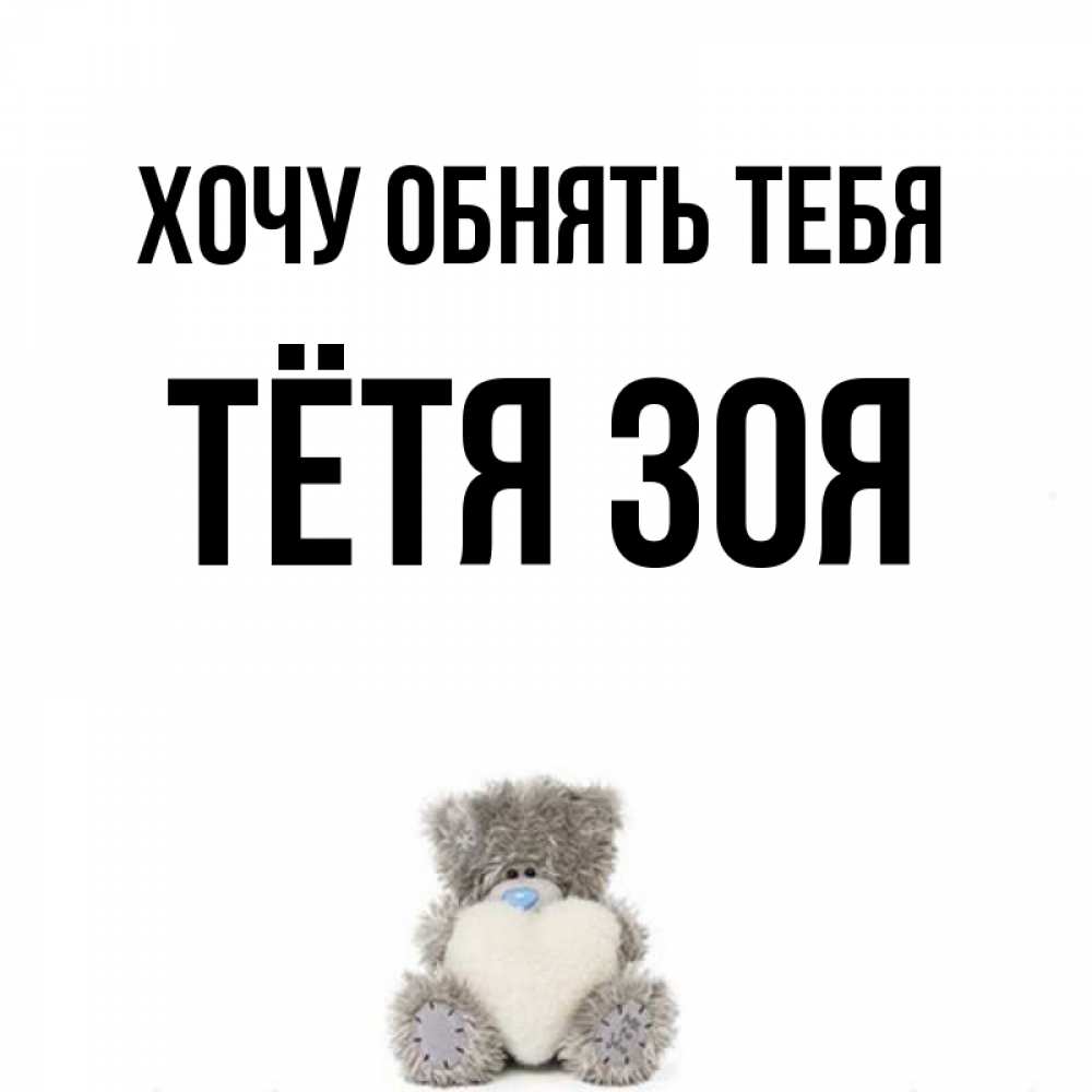 Открытка на каждый день с именем, Тётя-Зоя Хочу обнять тебя медвежонок с сердечком белого цвета Прикольная открытка с пожеланием онлайн скачать бесплатно 
