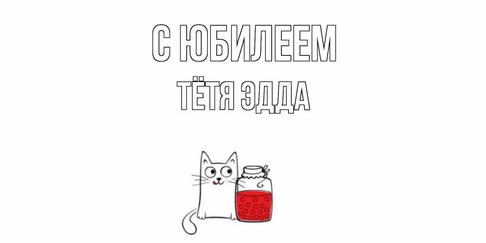 Открытка на каждый день с именем, Тётя-Эдда С юбилеем кот, варенье Прикольная открытка с пожеланием онлайн скачать бесплатно 