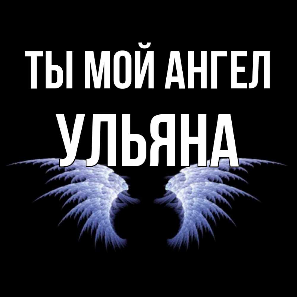 Открытка на каждый день с именем, Ульяна Ты мой ангел ангельские крылья на черном фоне Прикольная открытка с пожеланием онлайн скачать бесплатно 