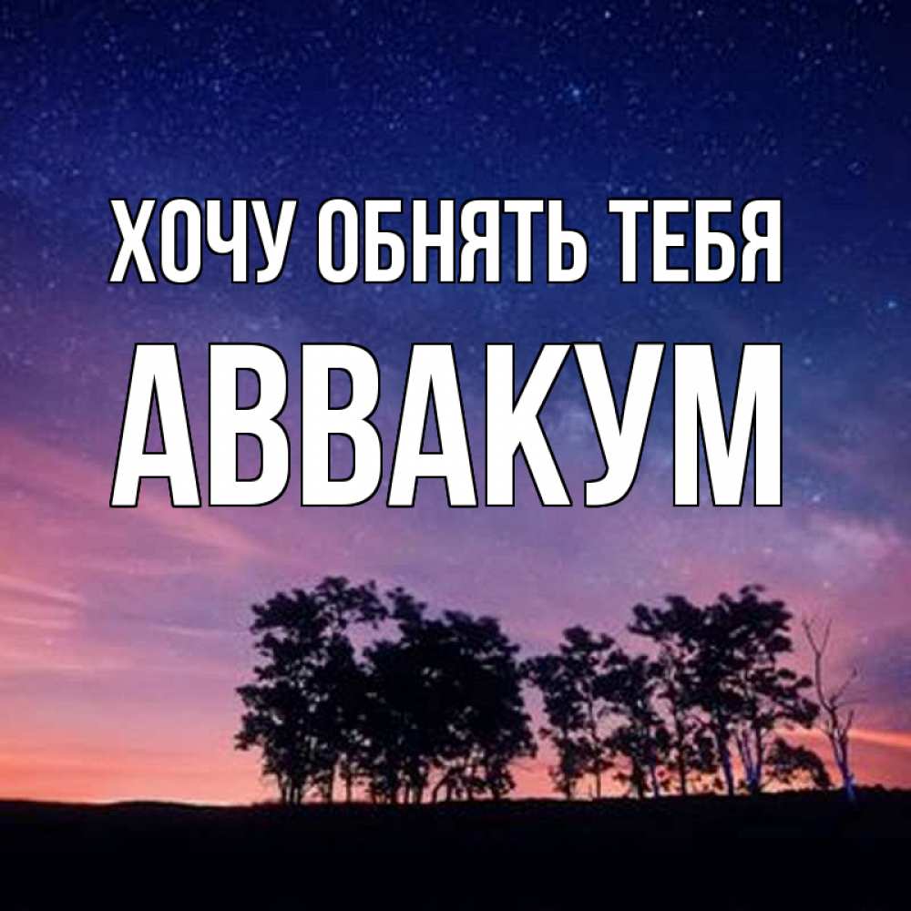 Открытка на каждый день с именем, Аввакум Хочу обнять тебя силуэты деревьев Прикольная открытка с пожеланием онлайн скачать бесплатно 