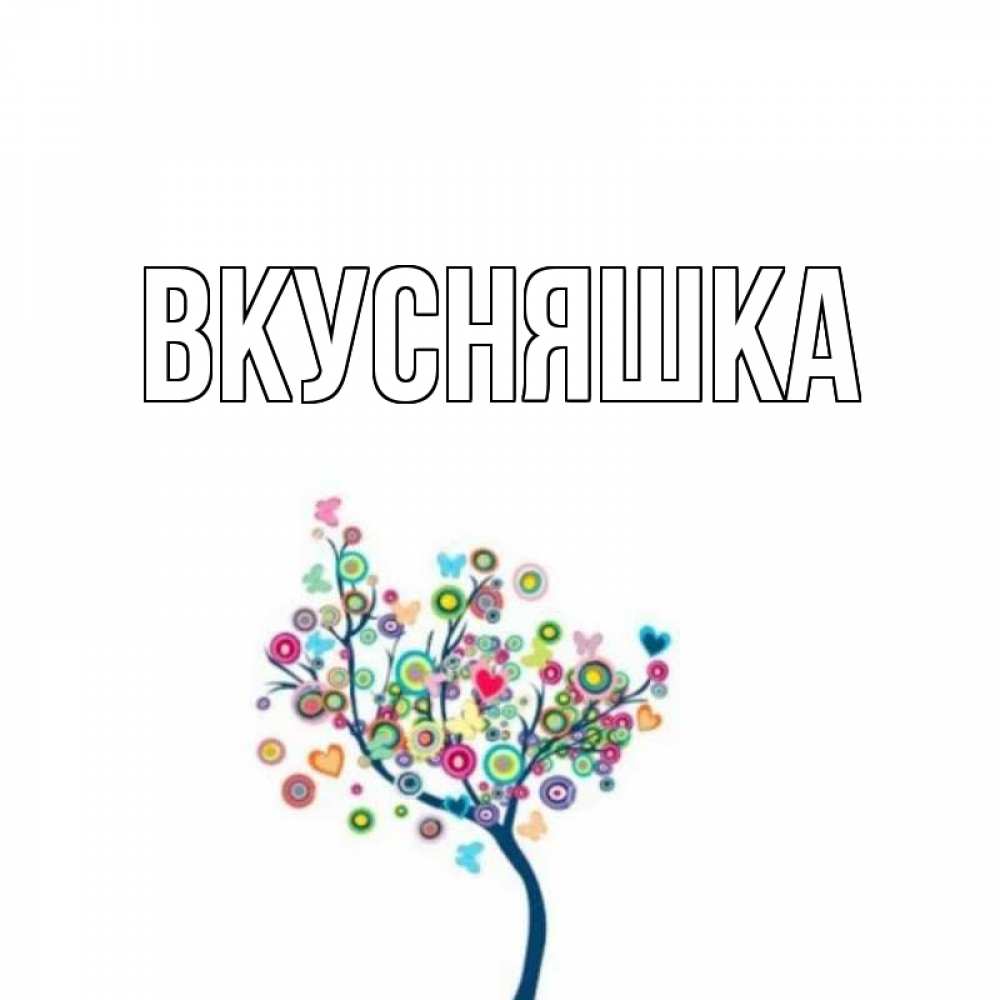 Открытка на каждый день с именем, Вкусняшка Главная дерево на валентинке Прикольная открытка с пожеланием онлайн скачать бесплатно 