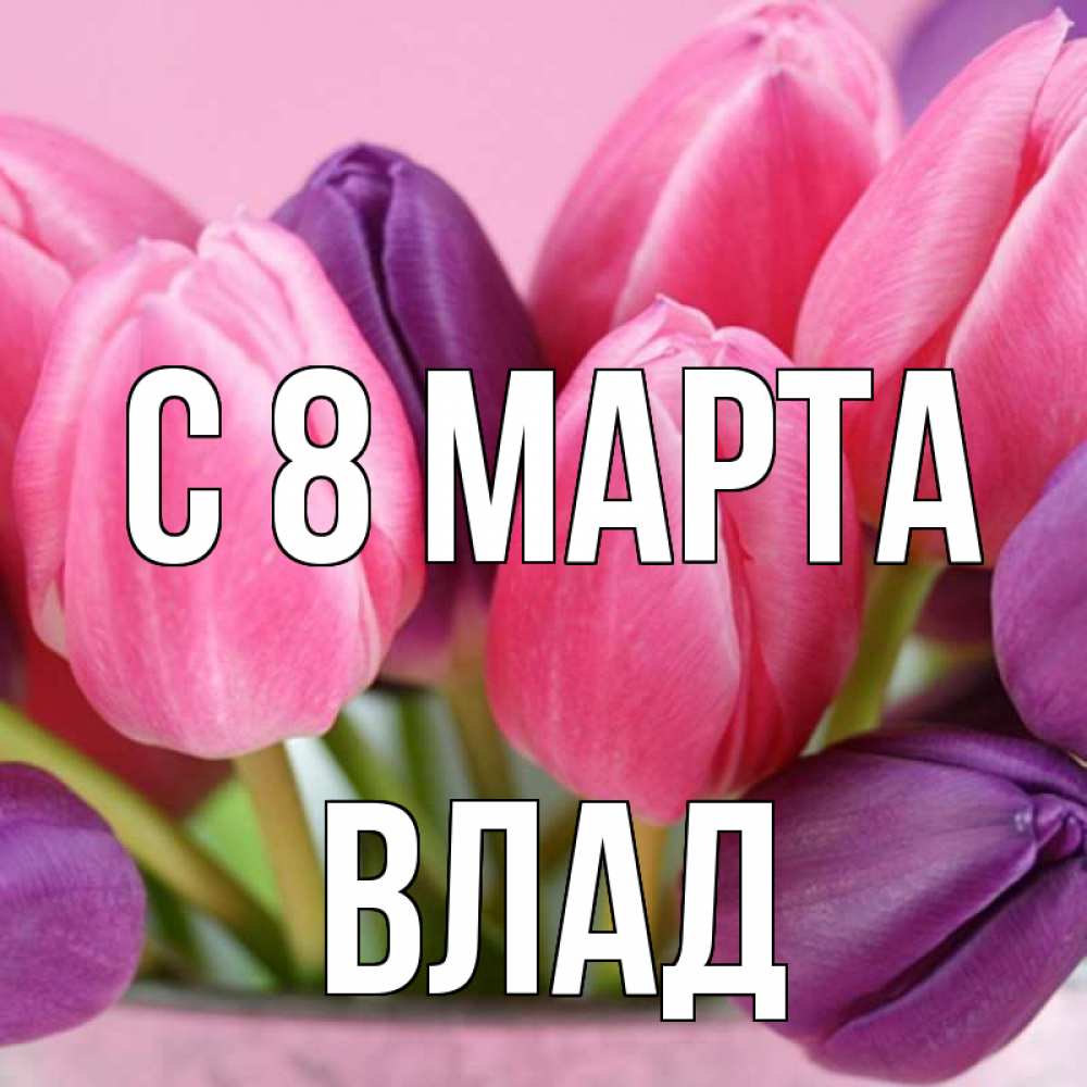 Открытка на каждый день с именем, Влад С 8 МАРТА маме 1 Прикольная открытка с пожеланием онлайн скачать бесплатно 