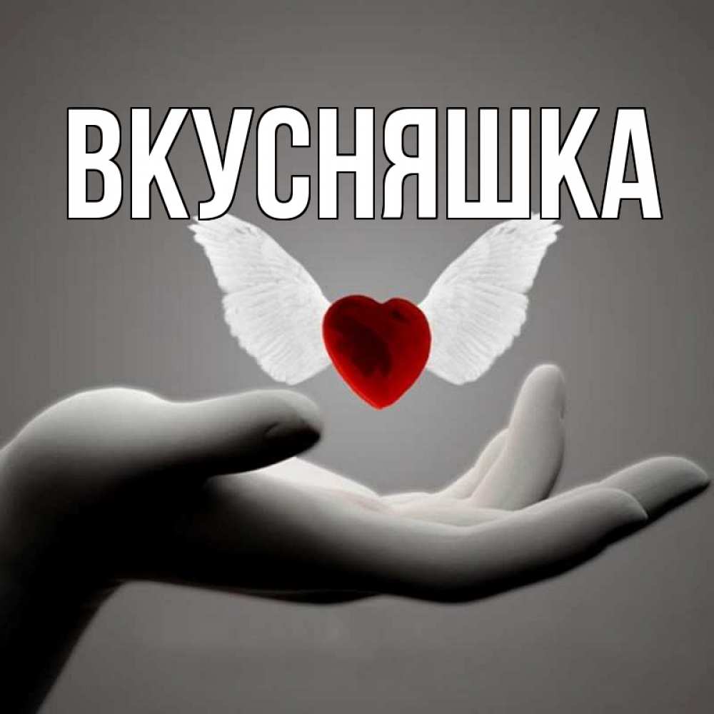 Открытка на каждый день с именем, Вкусняшка Главная сердце Прикольная открытка с пожеланием онлайн скачать бесплатно 