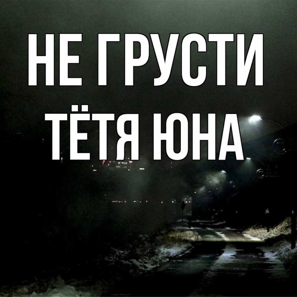 Открытка на каждый день с именем, Тётя-Юна Не грусти фонари Прикольная открытка с пожеланием онлайн скачать бесплатно 