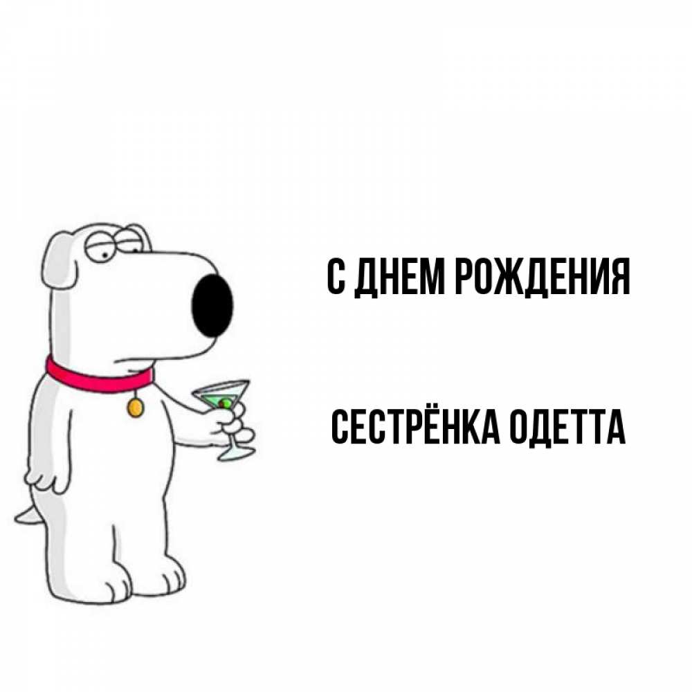 Открытка на каждый день с именем, Сестрёнка-Одетта С днем рождения песик с оливками Прикольная открытка с пожеланием онлайн скачать бесплатно 