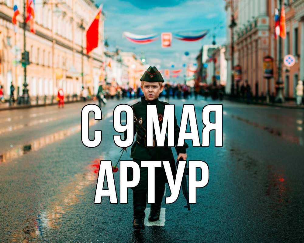 Открытка на каждый день с именем, Артур С 9 мая 9 мая Прикольная открытка с пожеланием онлайн скачать бесплатно 