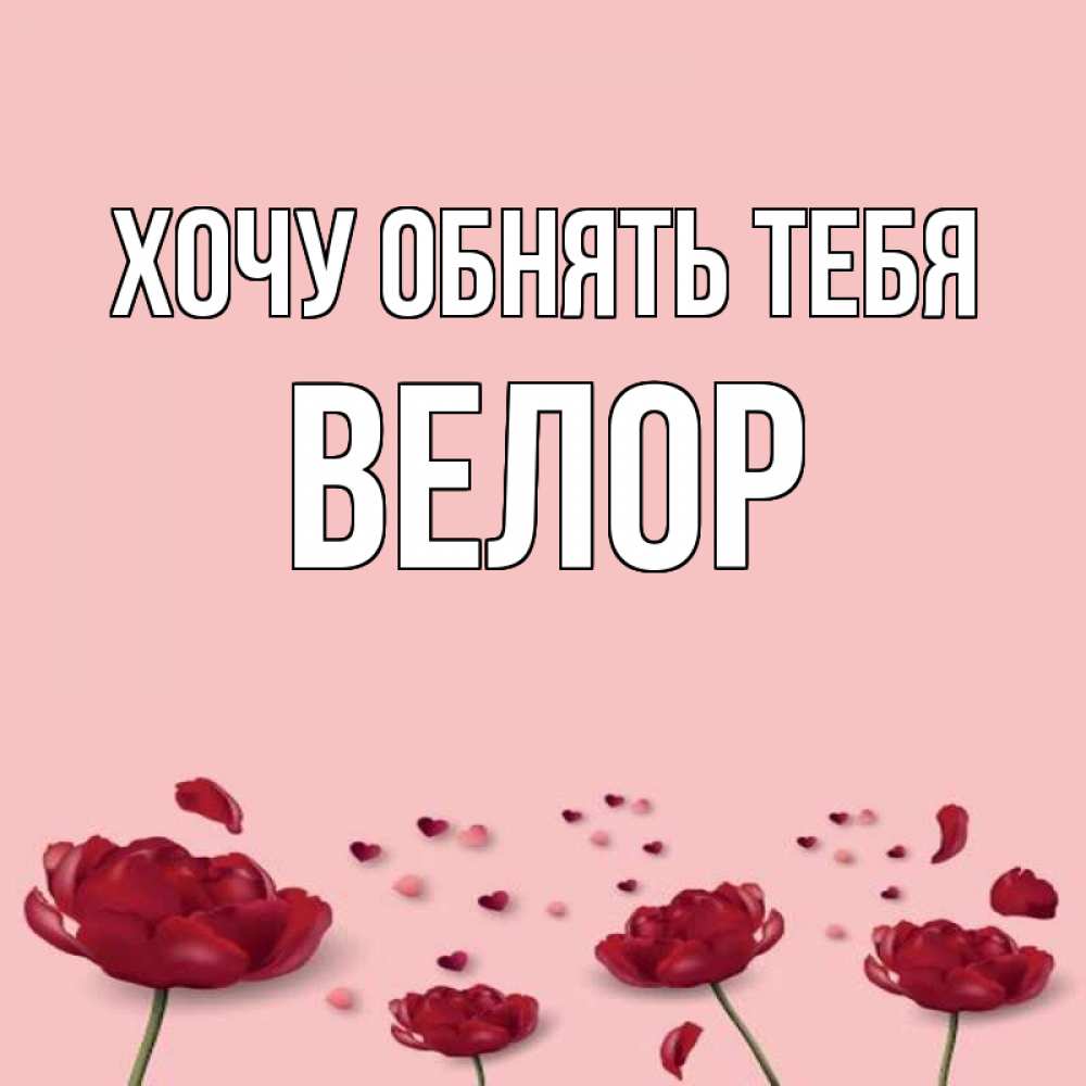 Открытка на каждый день с именем, Велор Хочу обнять тебя бесплатно Прикольная открытка с пожеланием онлайн скачать бесплатно 