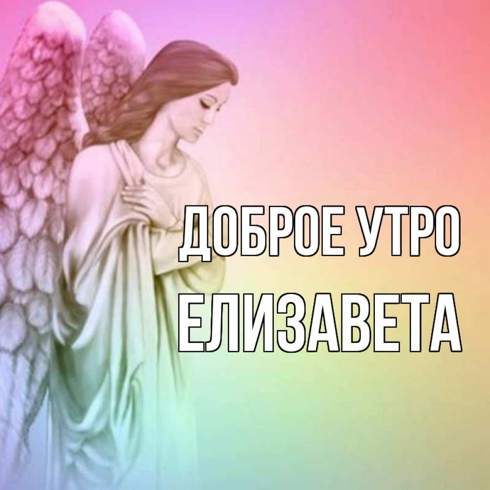 Открытка на каждый день с именем, Елизавета Доброе утро крылья Прикольная открытка с пожеланием онлайн скачать бесплатно 