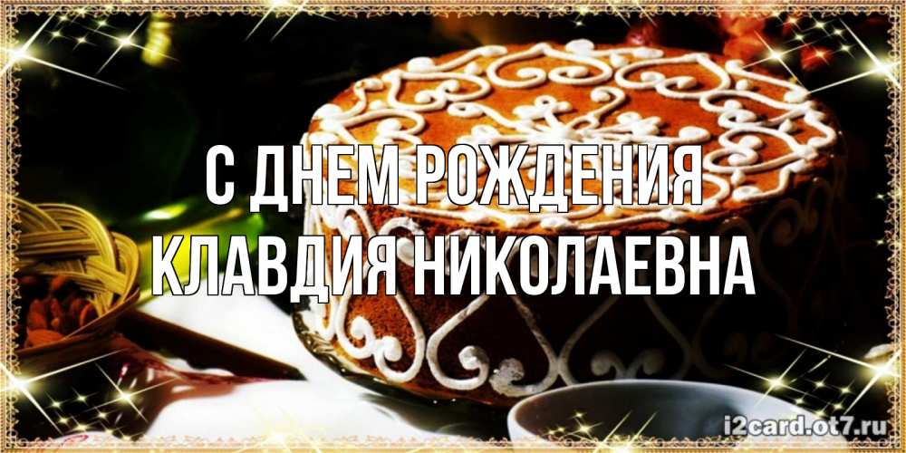 Открытка на каждый день с именем, Клавдия-Николаевна С днем рождения открытка с тортом на день рождения Прикольная открытка с пожеланием онлайн скачать бесплатно 