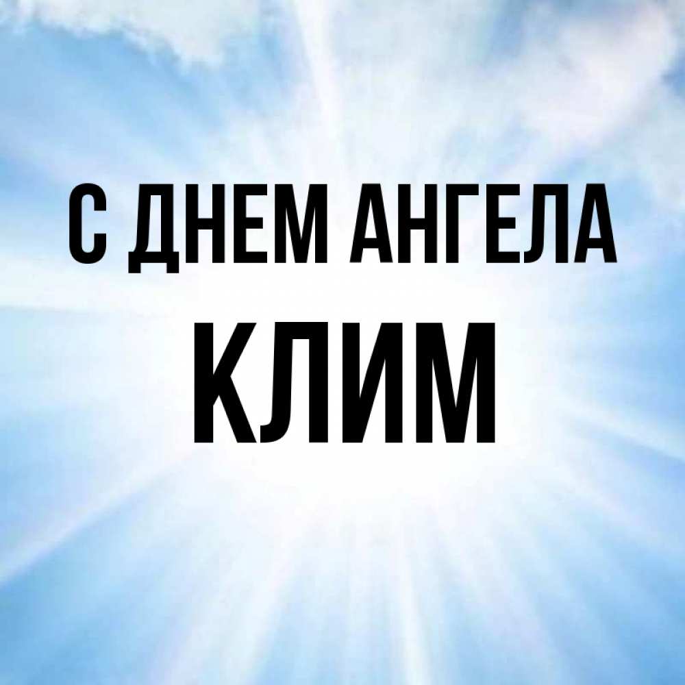 Открытка на каждый день с именем, Клим С днем ангела свет небесный Прикольная открытка с пожеланием онлайн скачать бесплатно 