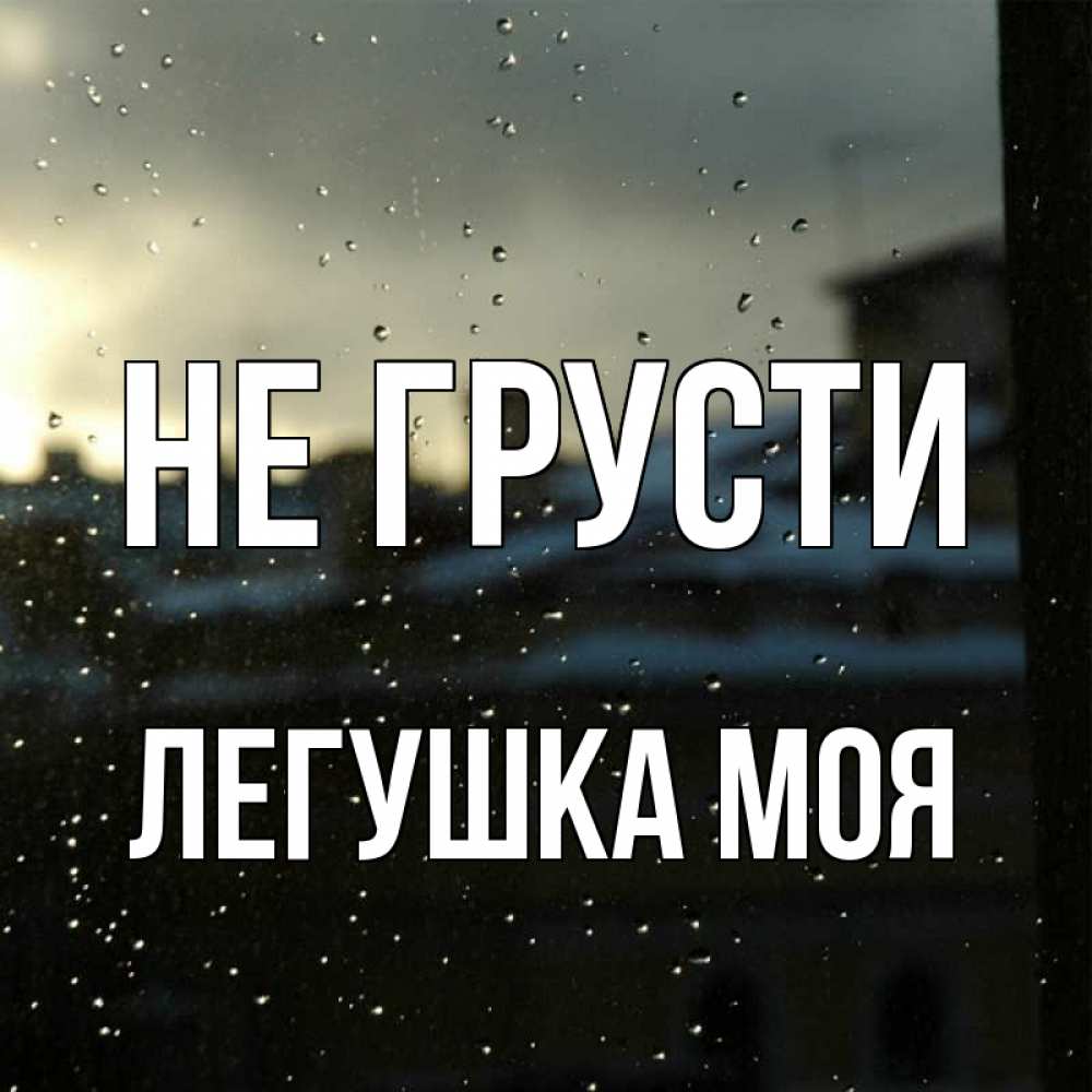 Открытка на каждый день с именем, Легушка-моя Не грусти вид на крыши Прикольная открытка с пожеланием онлайн скачать бесплатно 
