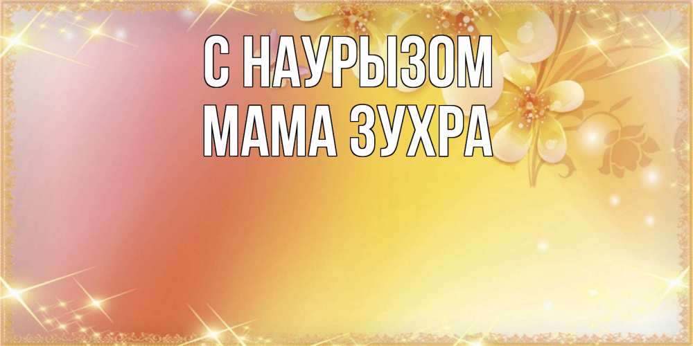 Открытка на каждый день с именем, Мама-Зухра С наурызом бесплатные открытки на праздник весны наурыз Прикольная открытка с пожеланием онлайн скачать бесплатно 