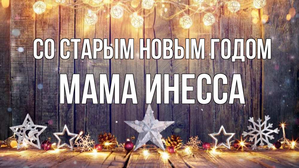 Открытка на каждый день с именем, Мама-Инесса Со старым новым годом новый год Прикольная открытка с пожеланием онлайн скачать бесплатно 
