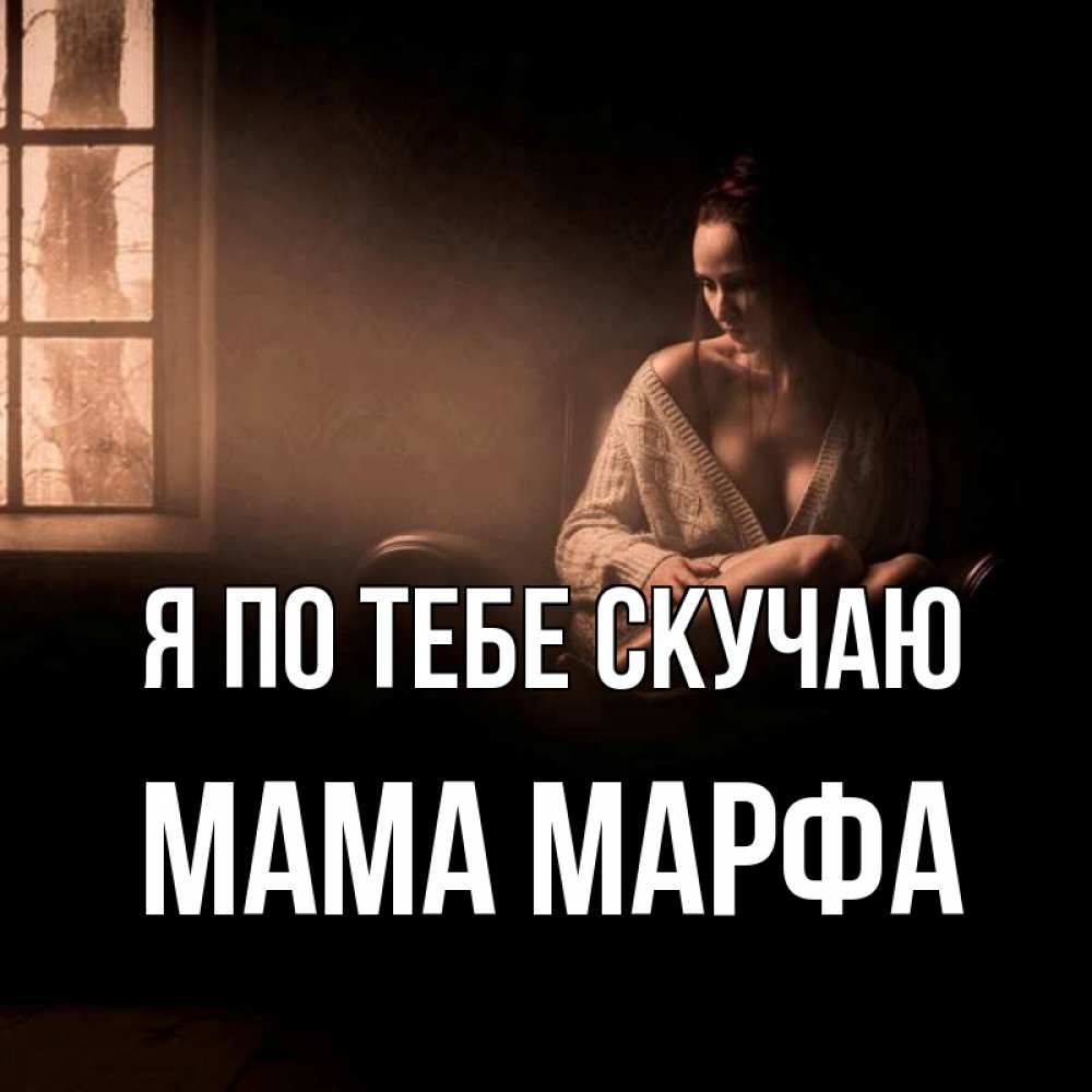 Открытка на каждый день с именем, Мама-Марфа Я по тебе скучаю приходи в гости ко мне Прикольная открытка с пожеланием онлайн скачать бесплатно 