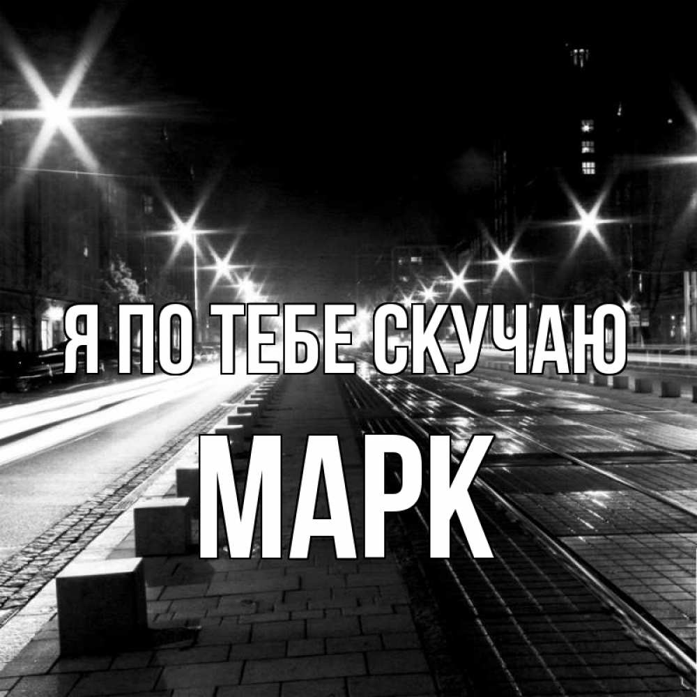 Открытка на каждый день с именем, Марк Я по тебе скучаю проспект Прикольная открытка с пожеланием онлайн скачать бесплатно 