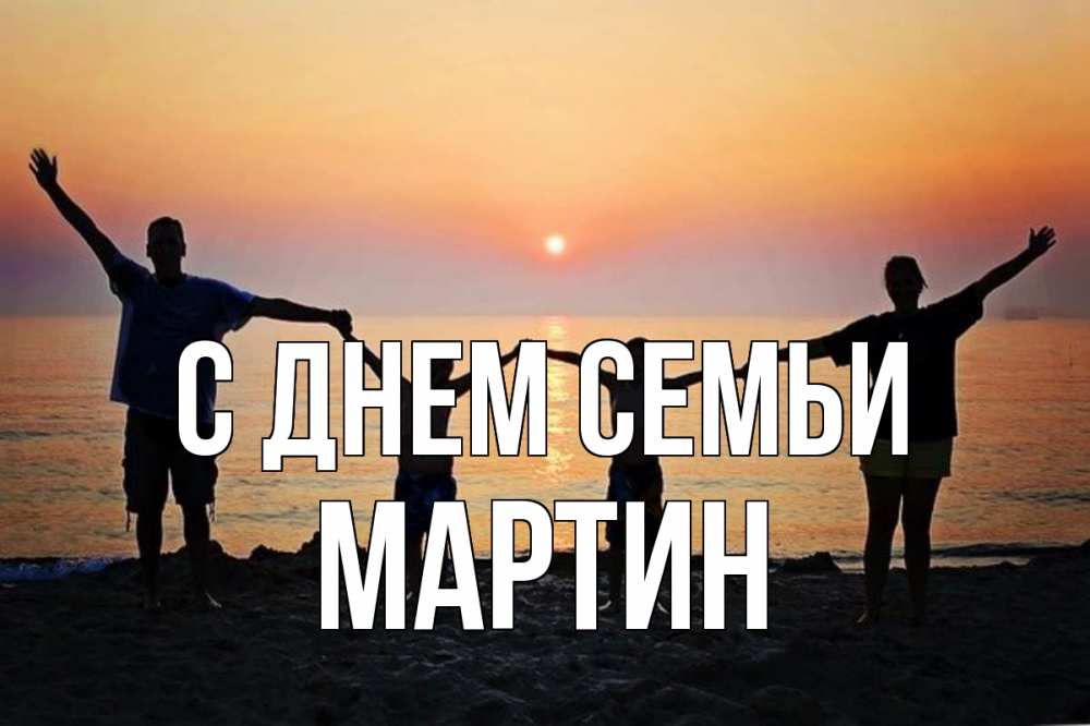 Открытка на каждый день с именем, Мартин С днем семьи мама, папа, дети, дочка,сын, море, пляж, закат Прикольная открытка с пожеланием онлайн скачать бесплатно 