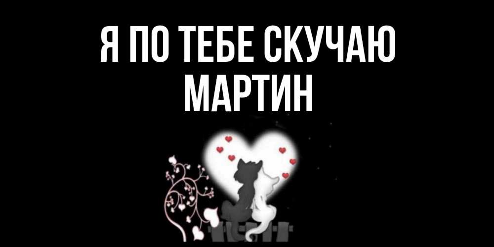Открытка на каждый день с именем, Мартин Я по тебе скучаю коты Прикольная открытка с пожеланием онлайн скачать бесплатно 
