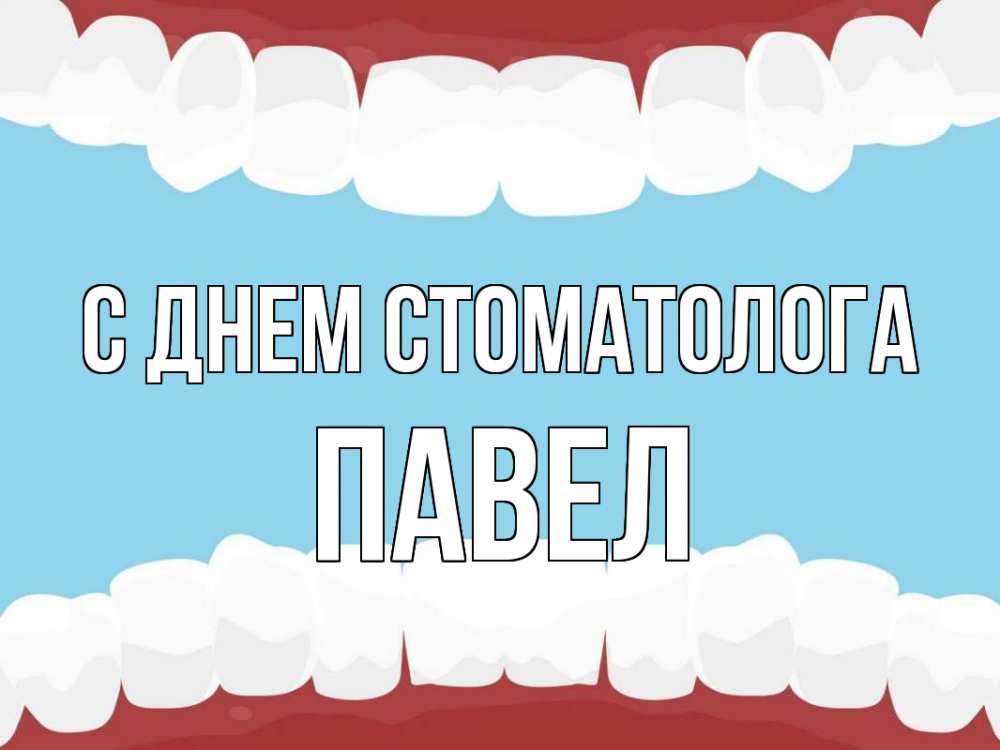 Открытка на каждый день с именем, Павел С днем стоматолога с днем стоматолога Прикольная открытка с пожеланием онлайн скачать бесплатно 
