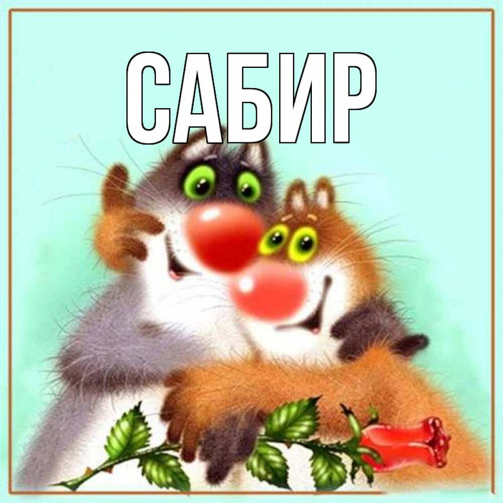 Открытка на каждый день с именем, Сабир Главная роза и мышки Прикольная открытка с пожеланием онлайн скачать бесплатно 