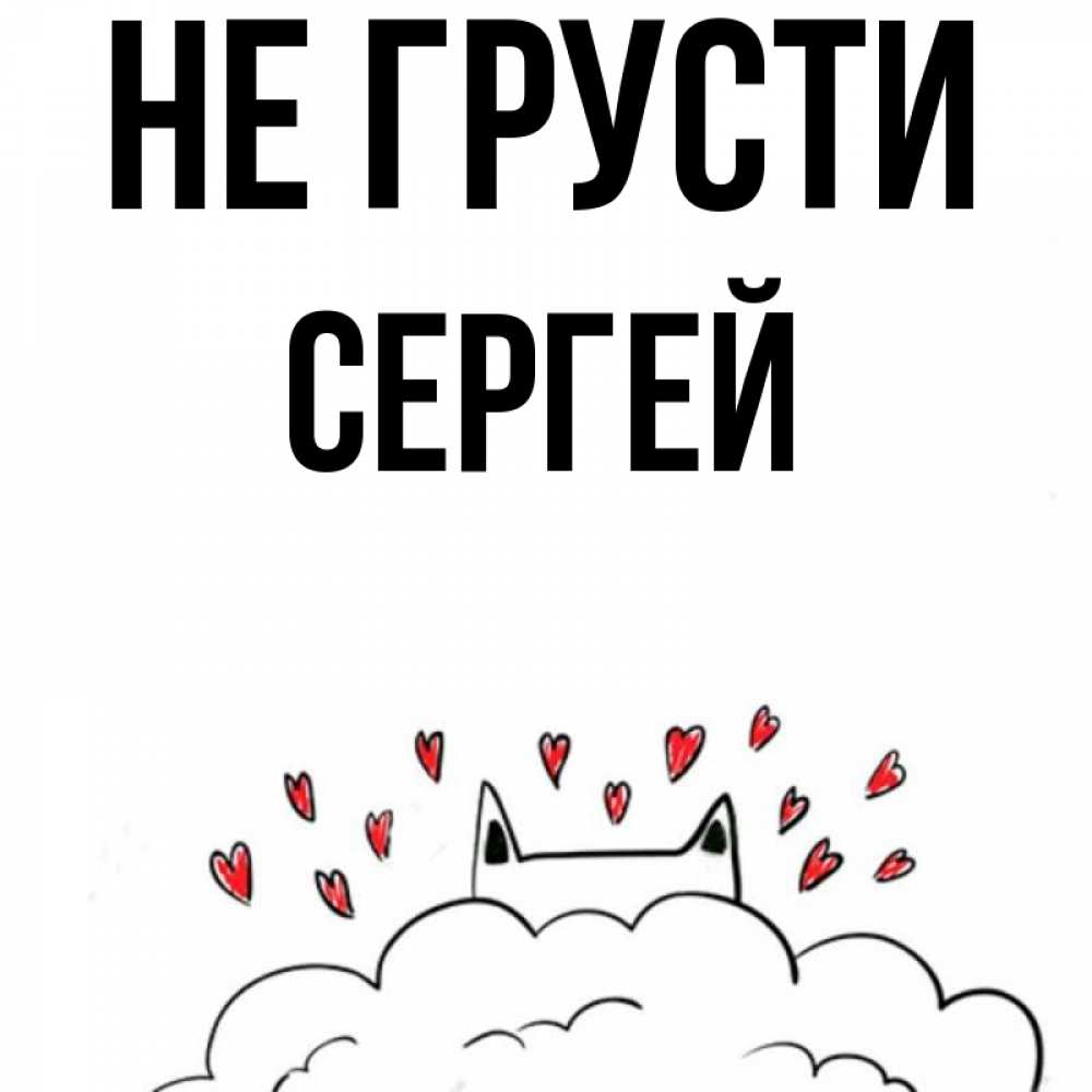 Открытка на каждый день с именем, Сергей Не грусти облако и ушки котика с сердечками Прикольная открытка с пожеланием онлайн скачать бесплатно 
