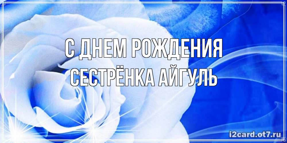Открытка на каждый день с именем, Сестрёнка-Айгуль С днем рождения белая роза на голубом фоне Прикольная открытка с пожеланием онлайн скачать бесплатно 