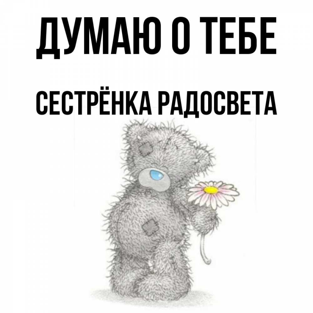Открытка на каждый день с именем, Сестрёнка-Радосвета Думаю о тебе мысли только о тебе Прикольная открытка с пожеланием онлайн скачать бесплатно 