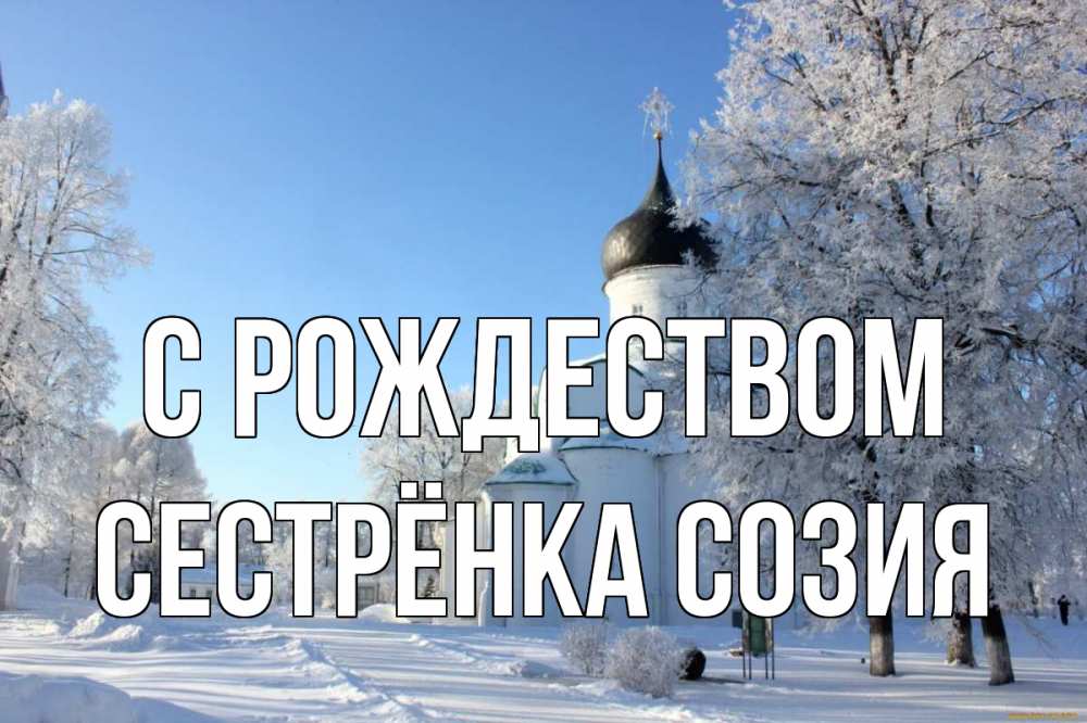 Открытка на каждый день с именем, Сестрёнка-Созия С рождеством Рождество, церковь, храм, зимний лес Прикольная открытка с пожеланием онлайн скачать бесплатно 
