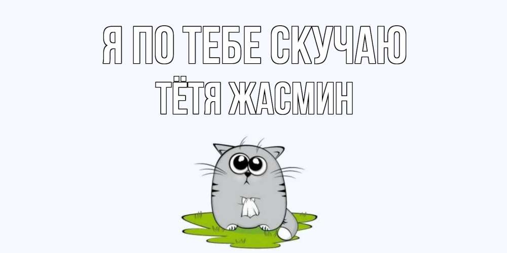 Открытка на каждый день с именем, Тётя-Жасмин Я по тебе скучаю открытки с котиками я по тебе скучаю с именем Прикольная открытка с пожеланием онлайн скачать бесплатно 