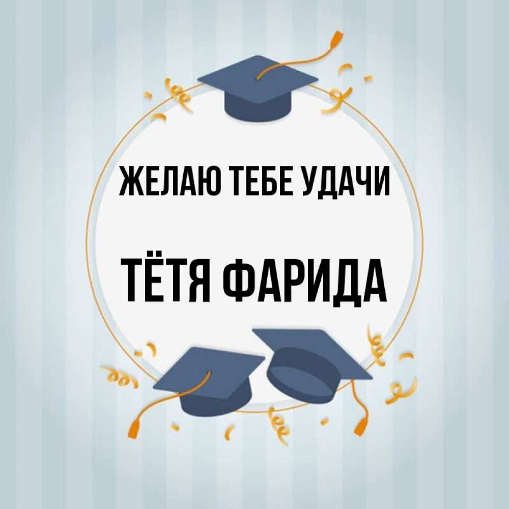 Открытка на каждый день с именем, Тётя-Фарида Желаю тебе удачи для студентов Прикольная открытка с пожеланием онлайн скачать бесплатно 