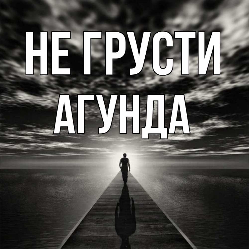 Открытка на каждый день с именем, Агунда Не грусти человек Прикольная открытка с пожеланием онлайн скачать бесплатно 