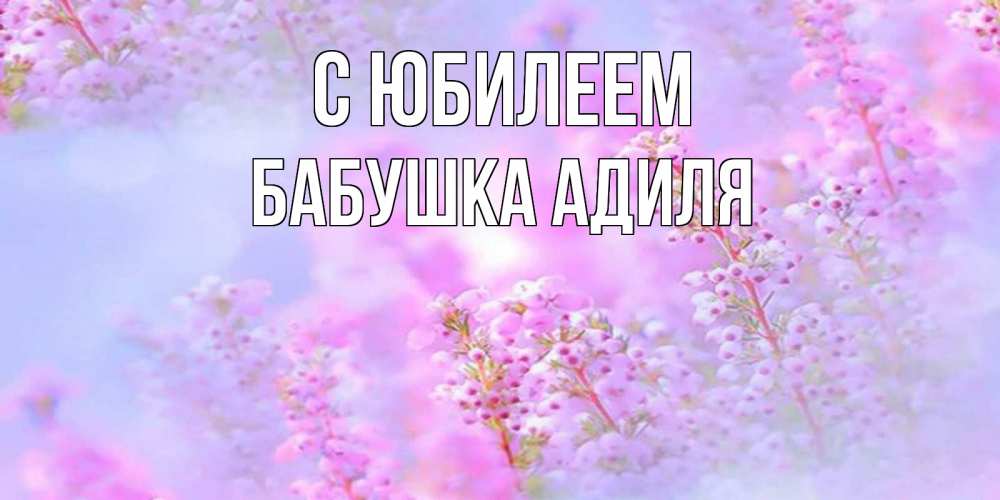 Открытка на каждый день с именем, Бабушка-Адиля С юбилеем красивая открытка с мелкими цветами Прикольная открытка с пожеланием онлайн скачать бесплатно 
