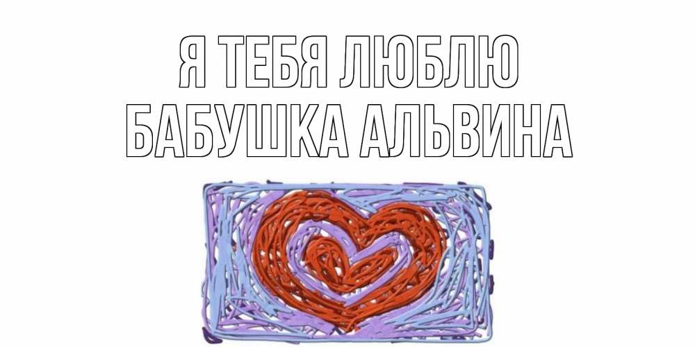 Открытка на каждый день с именем, Бабушка-Альвина Я тебя люблю сердце Прикольная открытка с пожеланием онлайн скачать бесплатно 