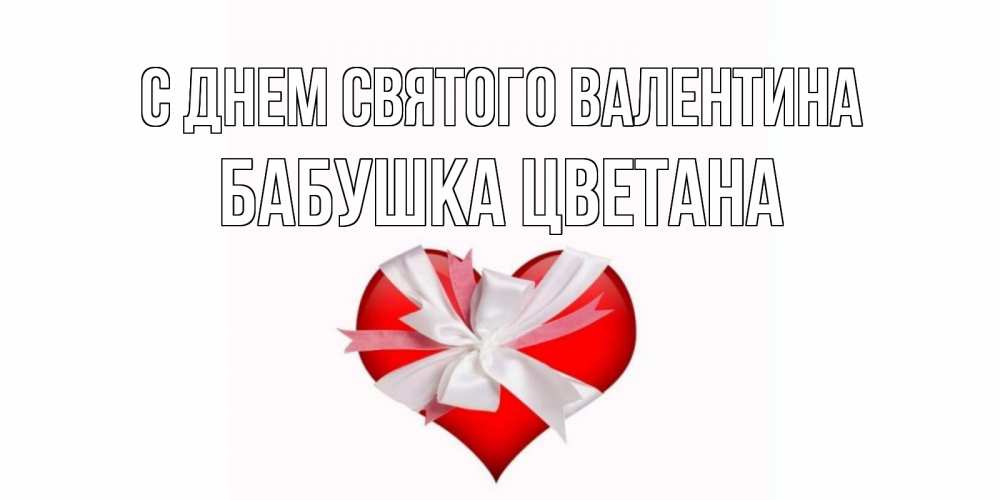 Открытка на каждый день с именем, Бабушка-Цветана С днем Святого Валентина сердечко на 14 февраля  для моей девушки подписать именем Прикольная открытка с пожеланием онлайн скачать бесплатно 