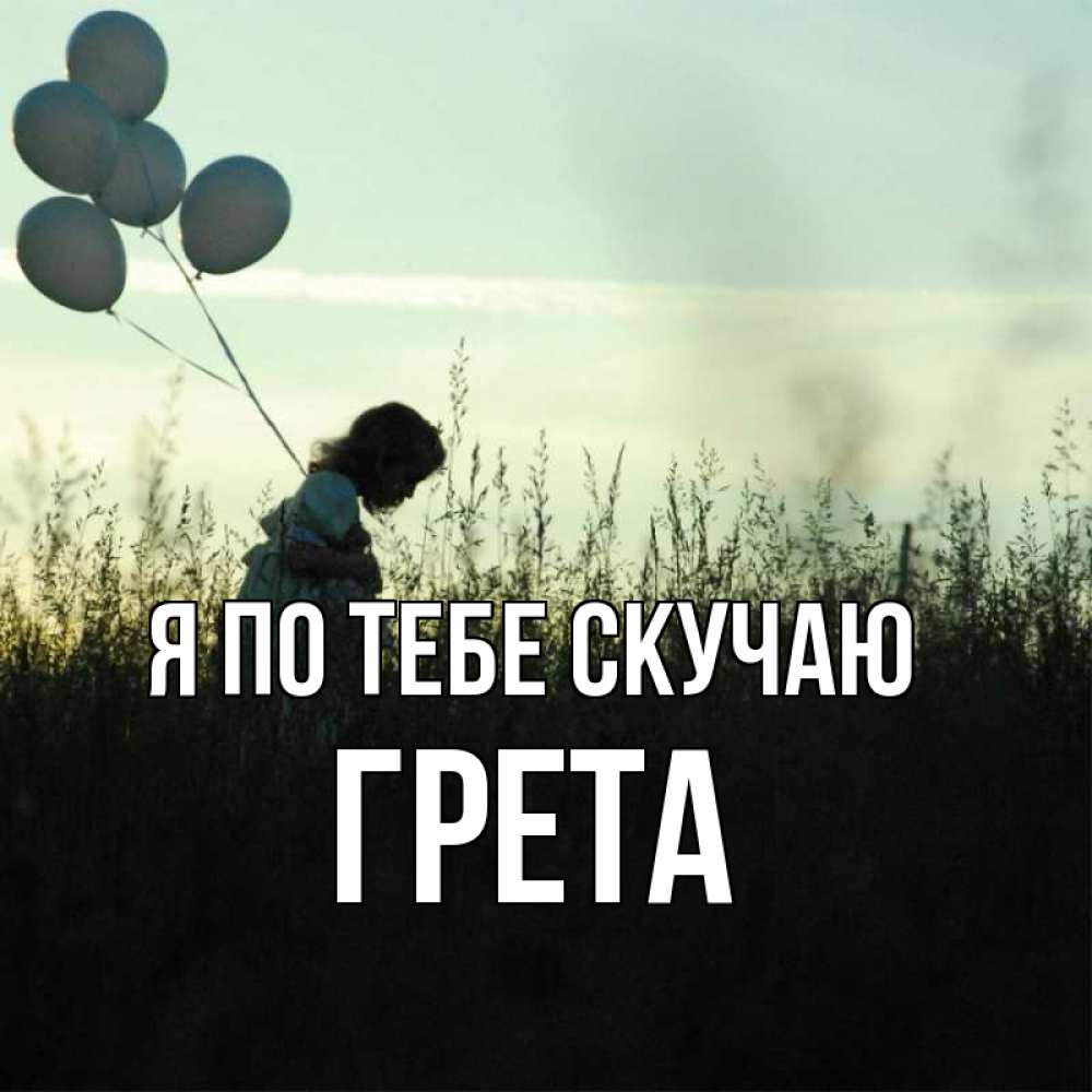 Открытка на каждый день с именем, Грета Я по тебе скучаю приходи ко мне и давай дружить Прикольная открытка с пожеланием онлайн скачать бесплатно 