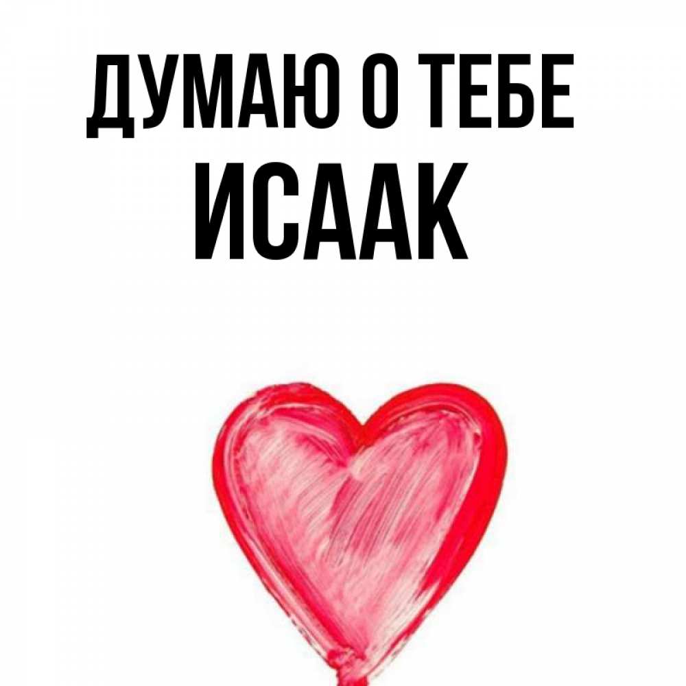 Открытка на каждый день с именем, Исаак Думаю о тебе для влюбленных Прикольная открытка с пожеланием онлайн скачать бесплатно 