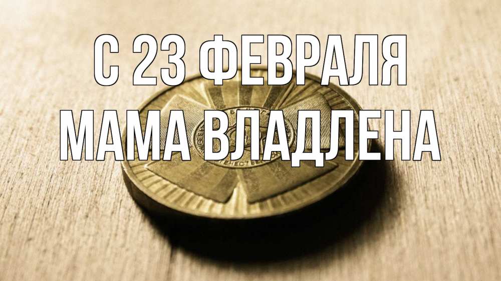 Открытка на каждый день с именем, Мама-Владлена С 23 февраля 23 февраля Прикольная открытка с пожеланием онлайн скачать бесплатно 